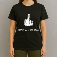 Sarcastic Have A Nice Day Middle Finger Funny T-Shirt