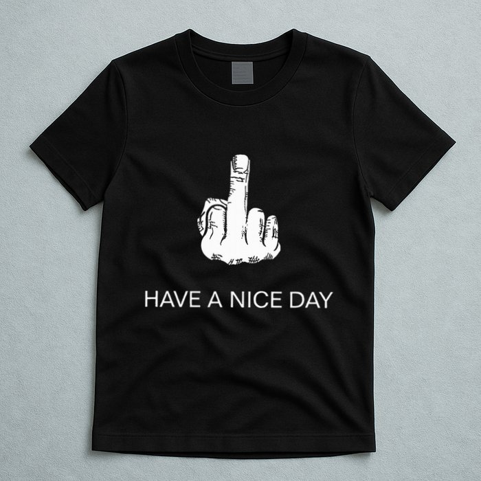 Sarcastic Have A Nice Day Middle Finger Funny T-Shirt