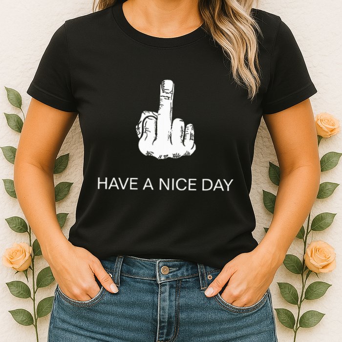 Sarcastic Have A Nice Day Middle Finger Funny Womens T-Shirt