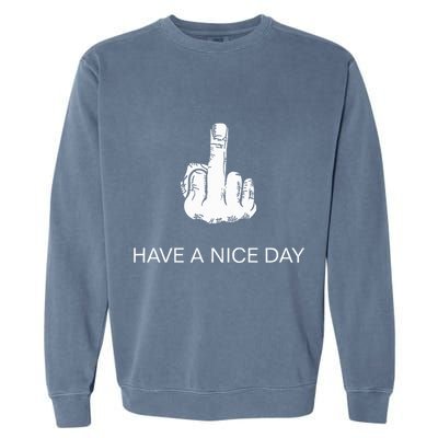 Sarcastic Have A Nice Day Middle Finger Funny Garment-Dyed Sweatshirt