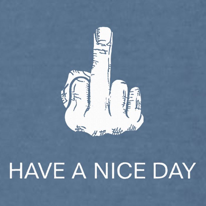 Sarcastic Have A Nice Day Middle Finger Funny Garment-Dyed Sweatshirt