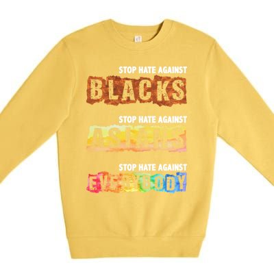 Stop Hate Against Blacks Against Asians And Everybody Gift Premium Crewneck Sweatshirt