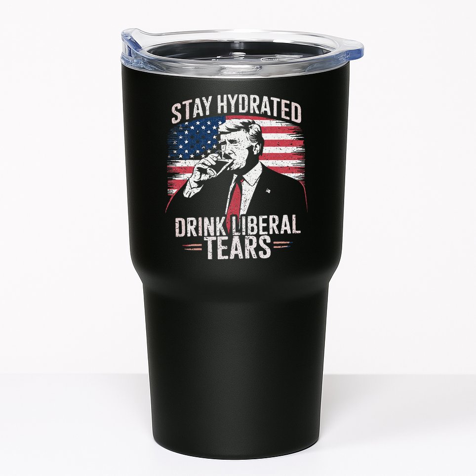 Stay Hydrated And Drink LiberalS Tears Trump 2025 Tumbler