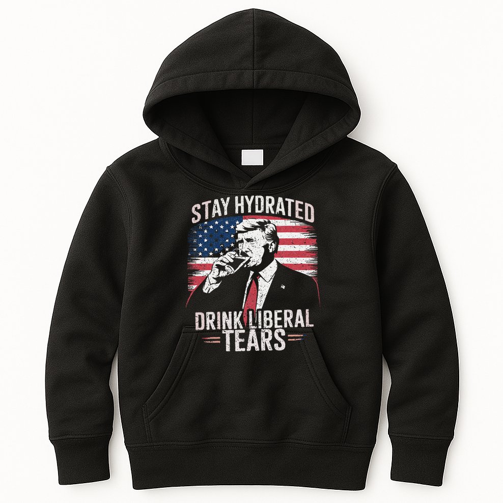 Stay Hydrated And Drink LiberalS Tears Trump 2025 Kids Hoodie