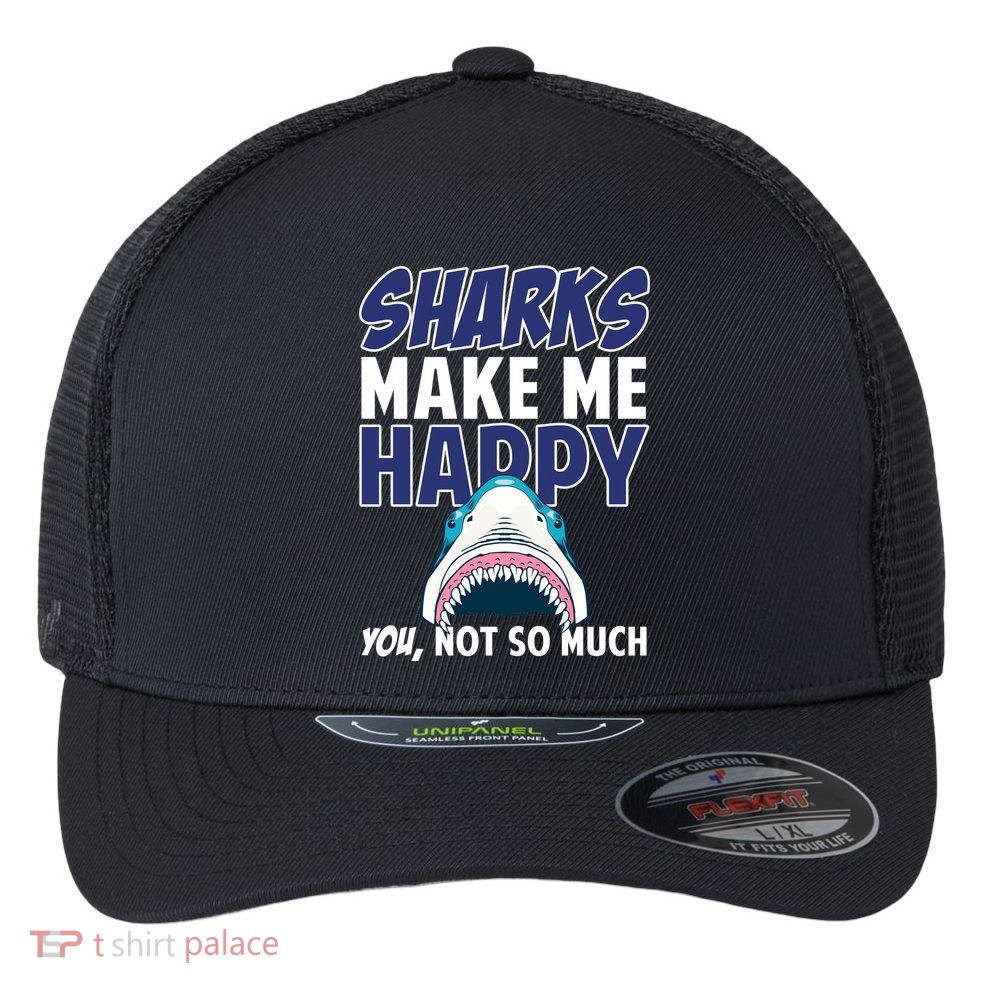 Sharks Make Me Happy You Not So Much Flexfit Unipanel Trucker Cap