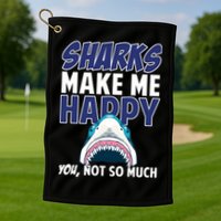 Sharks Make Me Happy You Not So Much Golf Towel