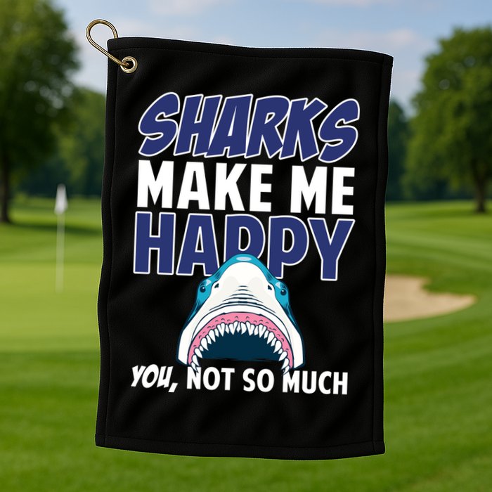 Sharks Make Me Happy You Not So Much Golf Towel
