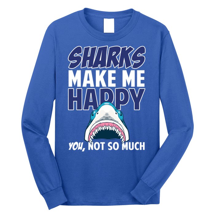 Sharks Make Me Happy You Not So Much Long Sleeve Shirt
