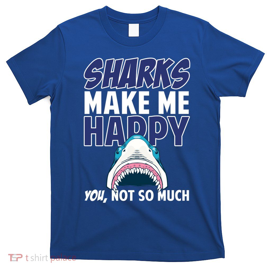 Sharks Make Me Happy You Not So Much T-Shirt