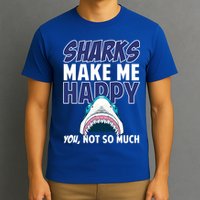 Sharks Make Me Happy You Not So Much T-Shirt