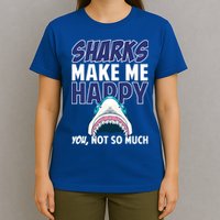 Sharks Make Me Happy You Not So Much T-Shirt