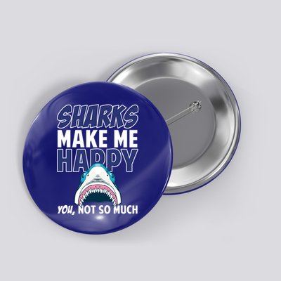 Sharks Make Me Happy You Not So Much Button