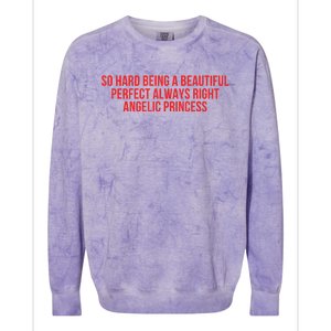 So Hard Being A Beautiful Perfect Always Right Angelic Princess Colorblast Crewneck Sweatshirt