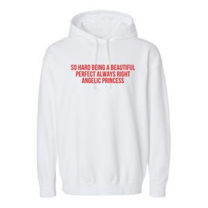 So Hard Being A Beautiful Perfect Always Right Angelic Princess Garment-Dyed Fleece Hoodie