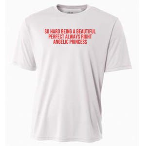 So Hard Being A Beautiful Perfect Always Right Angelic Princess Cooling Performance Crew T-Shirt