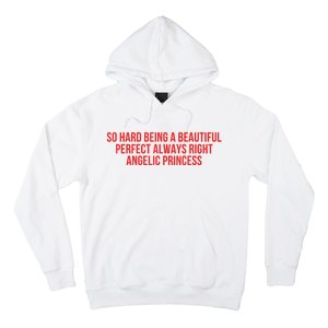 So Hard Being A Beautiful Perfect Always Right Angelic Princess Hoodie