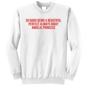 So Hard Being A Beautiful Perfect Always Right Angelic Princess Sweatshirt