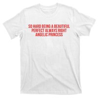 So Hard Being A Beautiful Perfect Always Right Angelic Princess T-Shirt