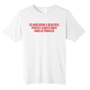 So Hard Being A Beautiful Perfect Always Right Angelic Princess Tall Fusion ChromaSoft Performance T-Shirt