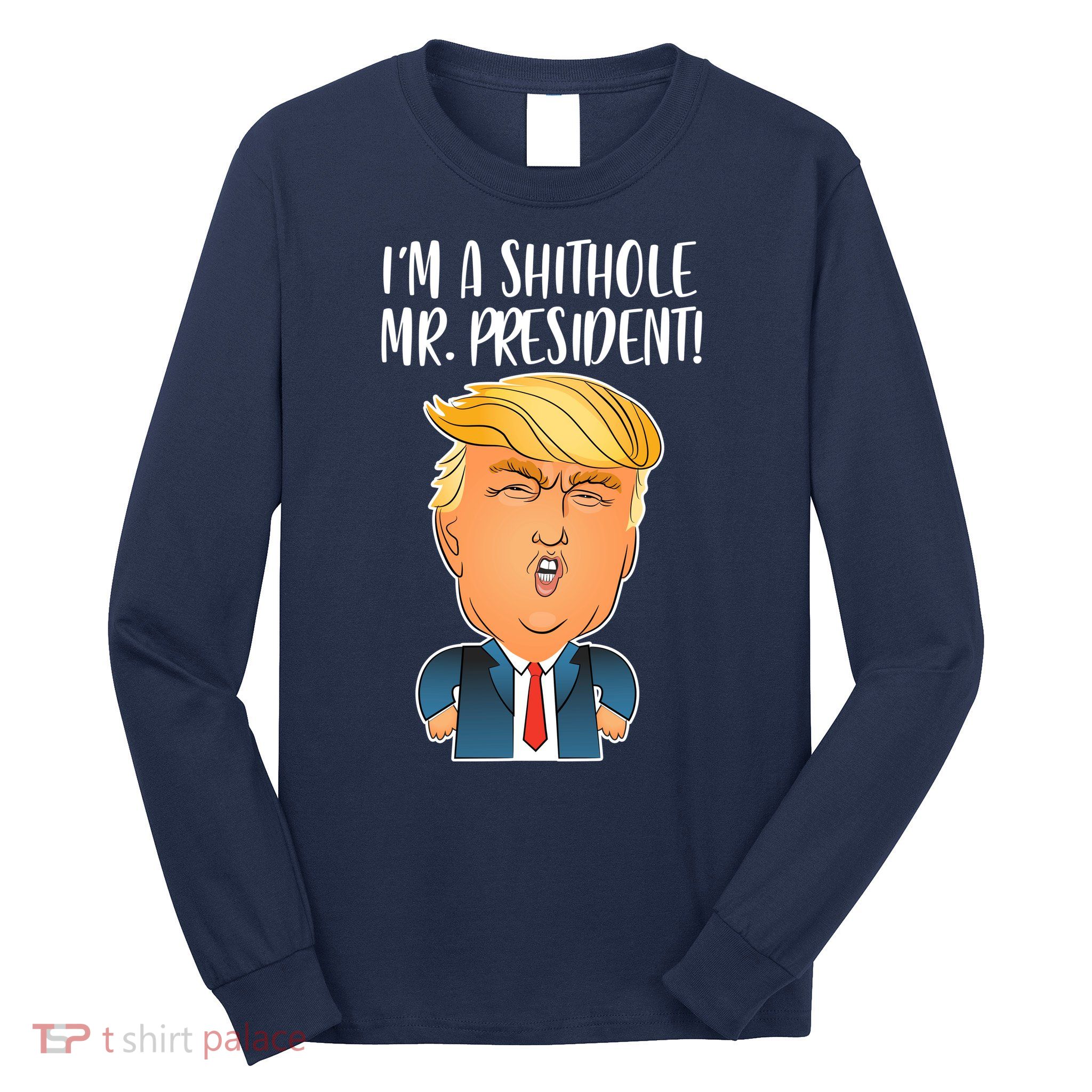 IM A Shithole Mr. President Funny Trump Long Sleeve Shirt