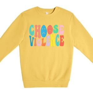 Sarcastic Humor Choose Violence Not Kindness Gag Gift Premium Crewneck Sweatshirt