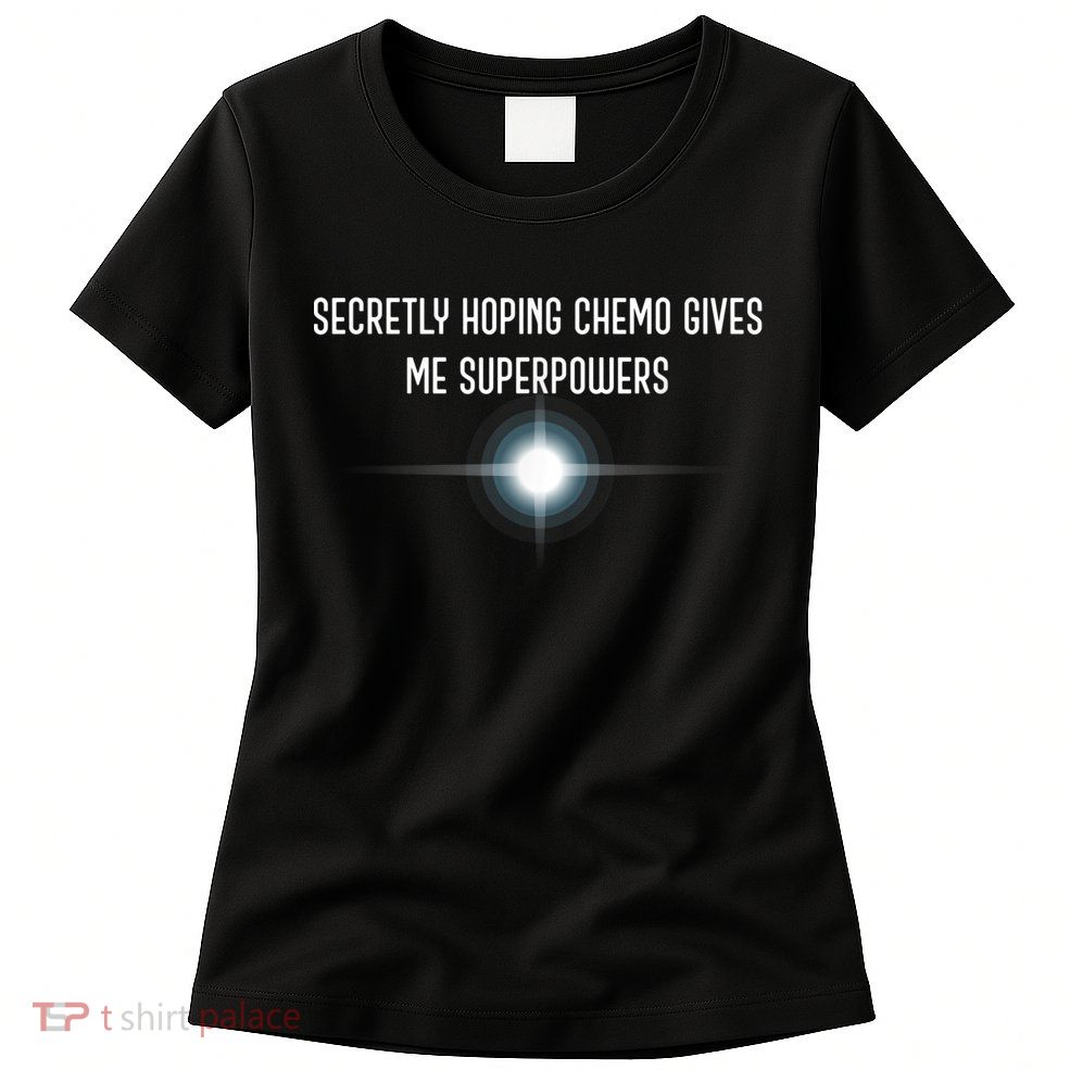 Secretly Hoping Chemo Gives Me Superpowers Womens T-Shirt