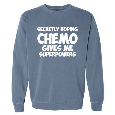 Secretly Hoping Chemo Therapy Gives Me Superpowers Gift Garment-Dyed Sweatshirt