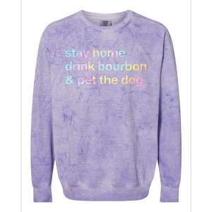 Stay Home Drink Bourbon And Pet The Dog Humor Gift Tie Dye Colorblast Crewneck Sweatshirt