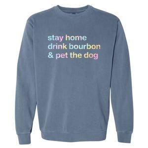 Stay Home Drink Bourbon And Pet The Dog Humor Gift Tie Dye Garment-Dyed Sweatshirt