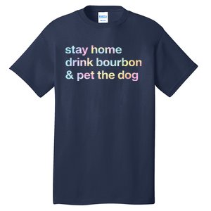 Stay Home Drink Bourbon And Pet The Dog Humor Gift Tie Dye Tall T-Shirt