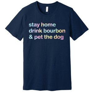 Stay Home Drink Bourbon And Pet The Dog Humor Gift Tie Dye Premium T-Shirt