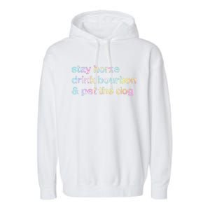 Stay Home Drink Bourbon And Pet The Dog Humor Gift Tie Dye Garment-Dyed Fleece Hoodie