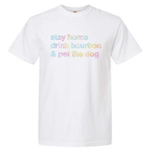 Stay Home Drink Bourbon And Pet The Dog Humor Gift Tie Dye Garment-Dyed Heavyweight T-Shirt