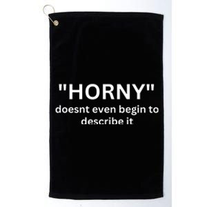 Sarcastic Horny Doesn’t Even Begin To Describe It Platinum Collection Golf Towel