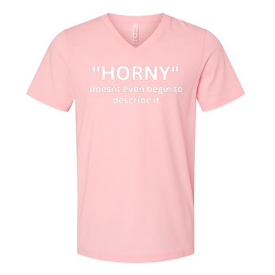 Sarcastic Horny Doesn’t Even Begin To Describe It V-Neck T-Shirt