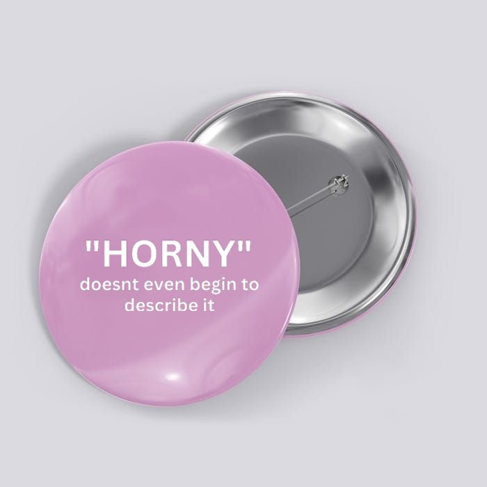 Sarcastic Horny Doesn’t Even Begin To Describe It Button