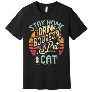 Stay Home Drink Bourbon And Pet The Cat Premium T-Shirt