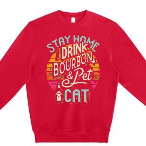 Stay Home Drink Bourbon And Pet The Cat Premium Crewneck Sweatshirt