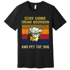 Stay Home Drink Bourbon And Pet The Dog Premium T-Shirt