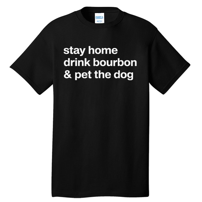 Stay Home Drink Bourbon And Pet The Dog Humor Gift Tall T-Shirt