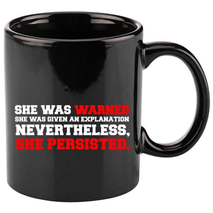 She Was Warned - Given an Explanation. Nevertheless, She Persisted. 11oz C Handle Ceramic Mug