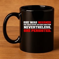 She Was Warned - Given an Explanation. Nevertheless, She Persisted. 11oz C Handle Ceramic Mug