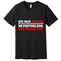 She Was Warned - Given an Explanation. Nevertheless, She Persisted. Premium T-Shirt