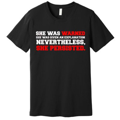 She Was Warned - Given an Explanation. Nevertheless, She Persisted. Premium T-Shirt