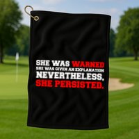 She Was Warned - Given an Explanation. Nevertheless, She Persisted. Golf Towel