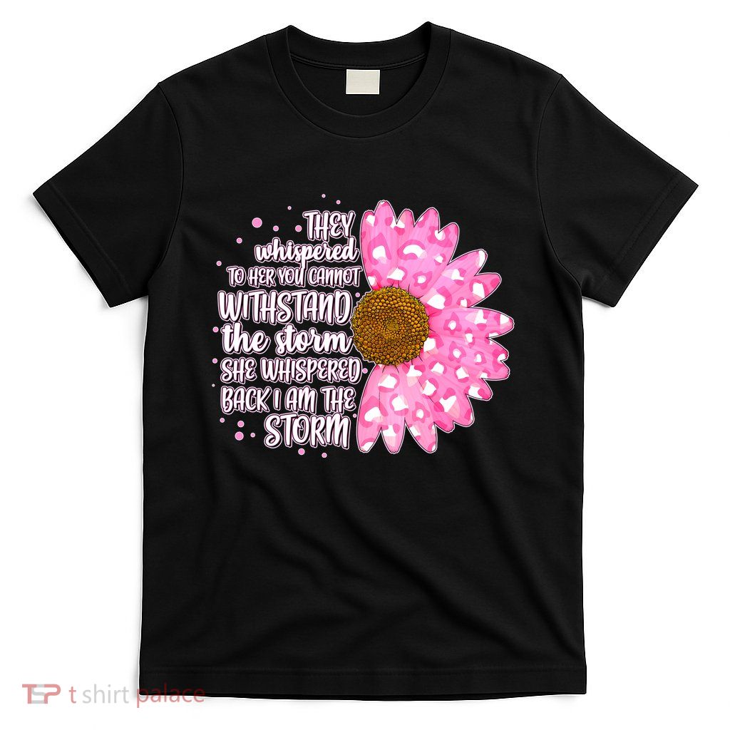 She Whispers Back I Am The Storm Pink Flower T-Shirt