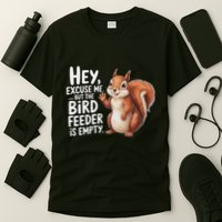 Squirrel Hey Excuse Me But Your Bird Feeder Is Empty T-Shirt