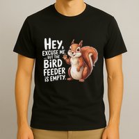 Squirrel Hey Excuse Me But Your Bird Feeder Is Empty T-Shirt