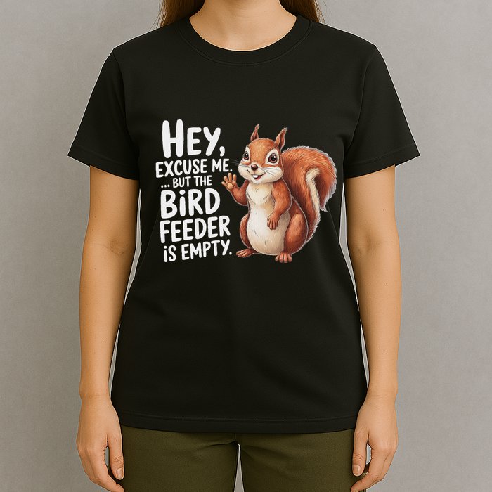 Squirrel Hey Excuse Me But Your Bird Feeder Is Empty T-Shirt