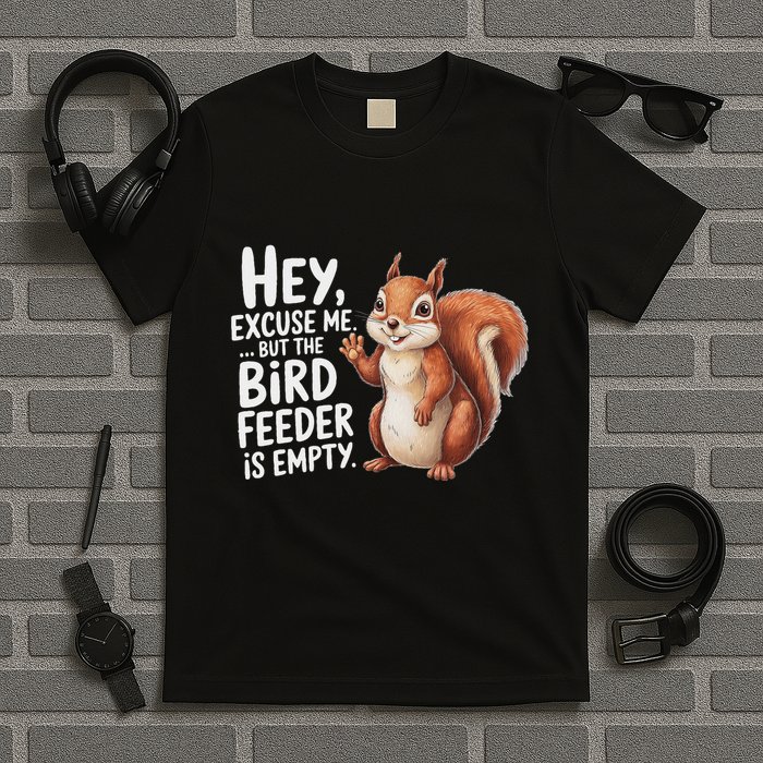 Squirrel Hey Excuse Me But Your Bird Feeder Is Empty T-Shirt